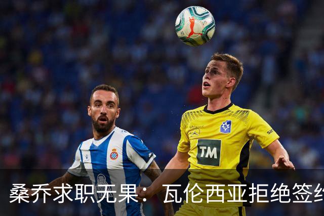 桑乔求职无果：瓦伦西亚拒绝签约，专业人士看法引人深思