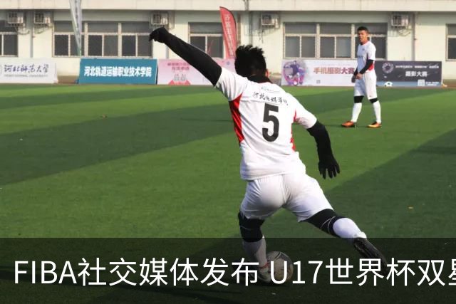 FIBA社交媒体发布 U17世界杯双星重现赛场